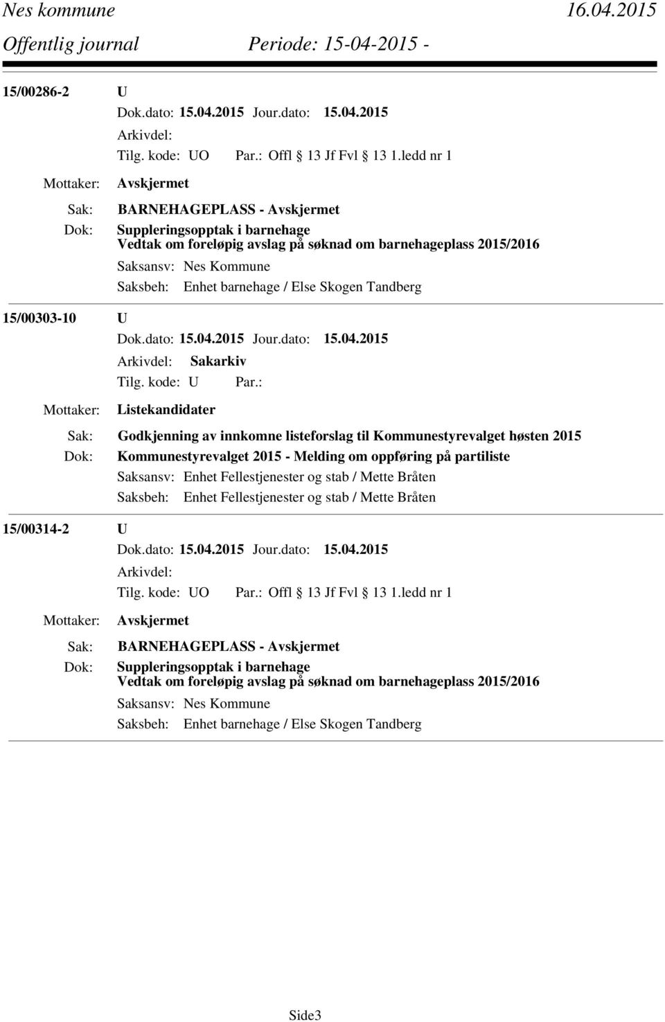 oppføring på partiliste Saksansv: Enhet Fellestjenester og stab / Mette Bråten Saksbeh: Enhet Fellestjenester og stab / Mette Bråten 15/00314-2 U Arkivdel: BARNEHAGEPLASS