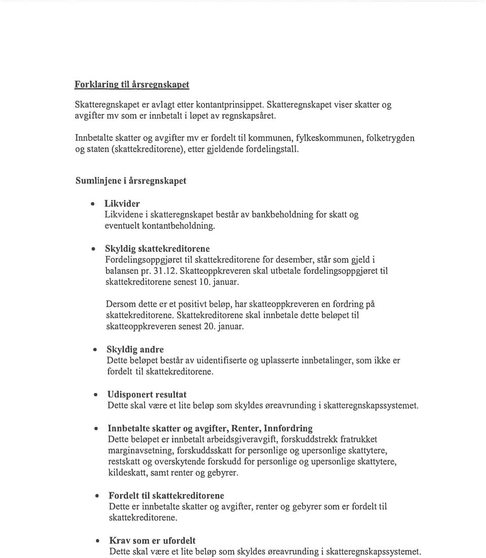 Sumlinj ene i årsregnskapet Likvider Likvidene i skatteregnskapet består av bankbeholdning for skatt og eventuelt kontantbeholdning.