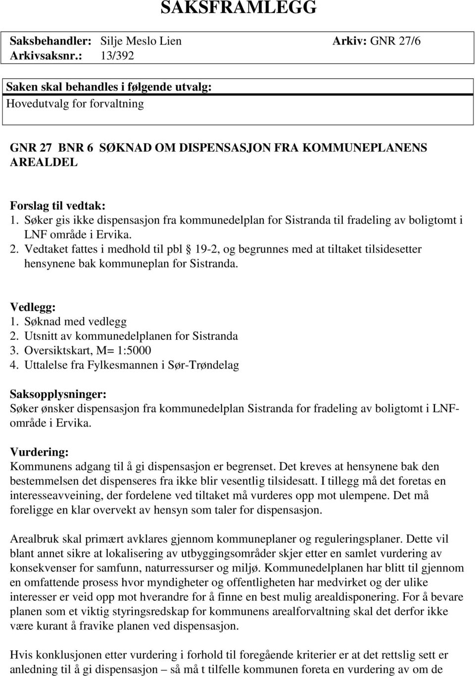Søker gis ikke dispensasjon fra kommunedelplan for Sistranda til fradeling av boligtomt i LNF område i Ervika. 2.