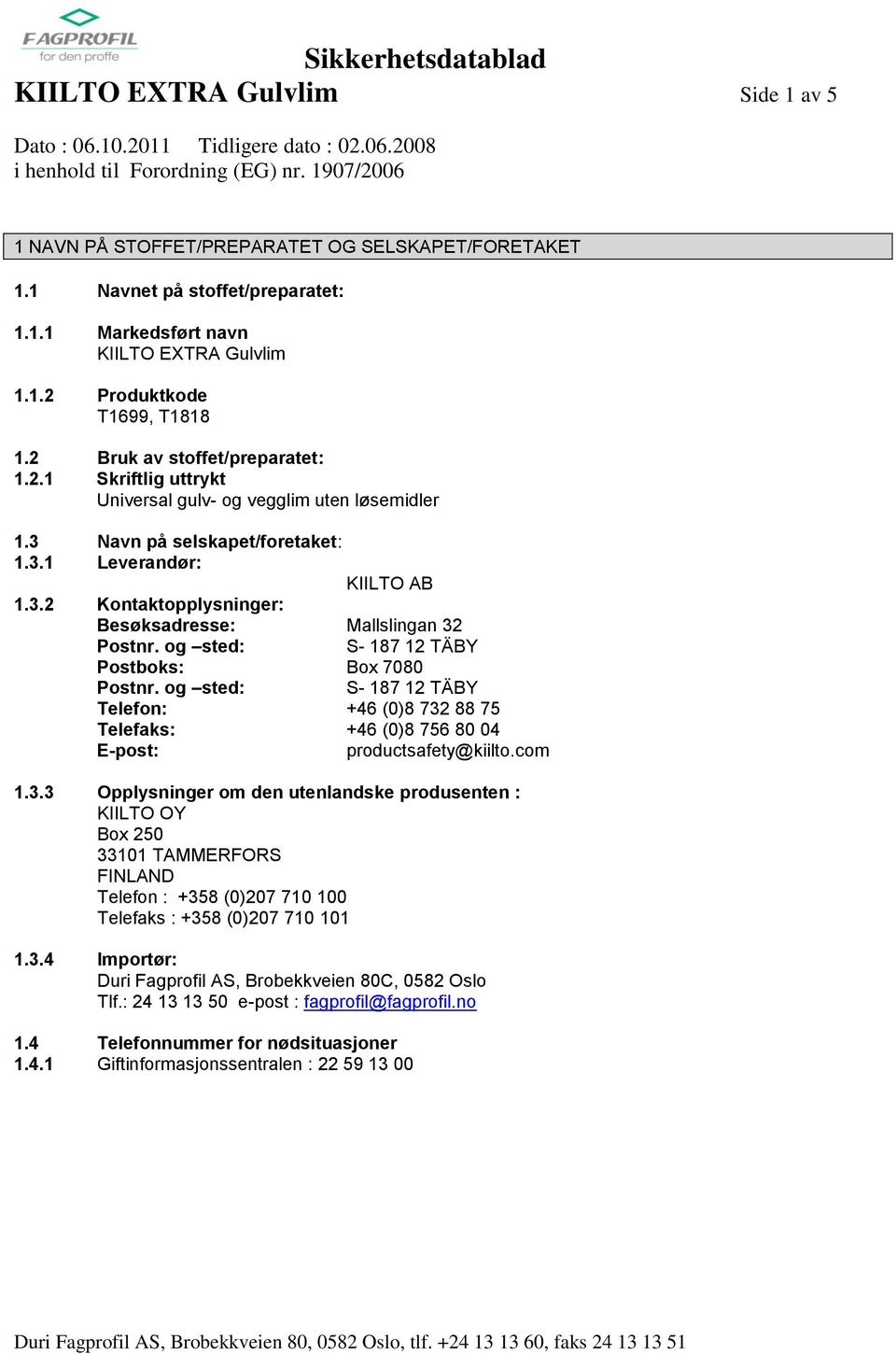 og sted: S 187 12 TÄBY Postboks: Box 7080 Postnr. og sted: S 187 12 TÄBY Telefon: +46 (0)8 732