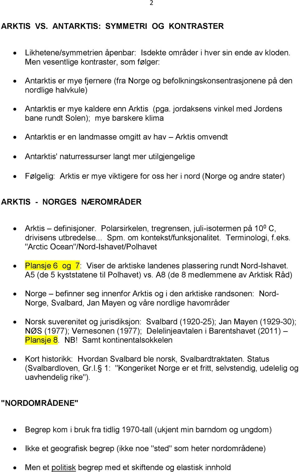 jordaksens vinkel med Jordens bane rundt Solen); mye barskere klima Antarktis er en landmasse omgitt av hav Arktis omvendt Antarktis' naturressurser langt mer utilgjengelige Følgelig: Arktis er mye