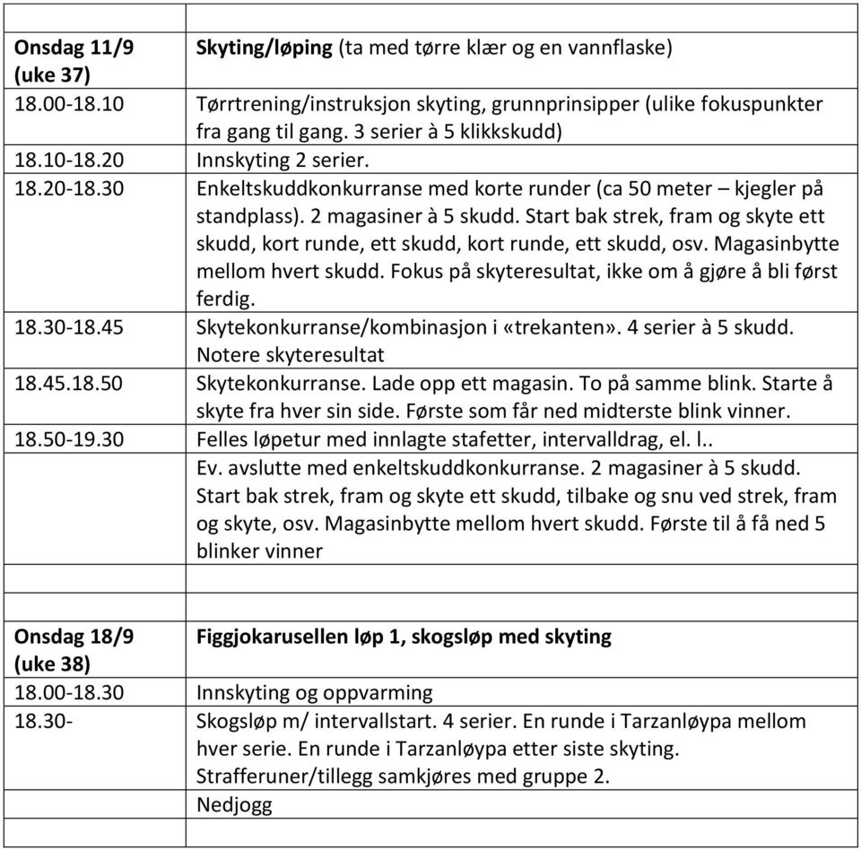 Første som får ned midterste blink vinner. 18.50-19.30 Felles løpetur med innlagte stafetter, intervalldrag, el. l.. Ev. avslutte med enkeltskuddkonkurranse. 2 magasiner à 5 skudd.