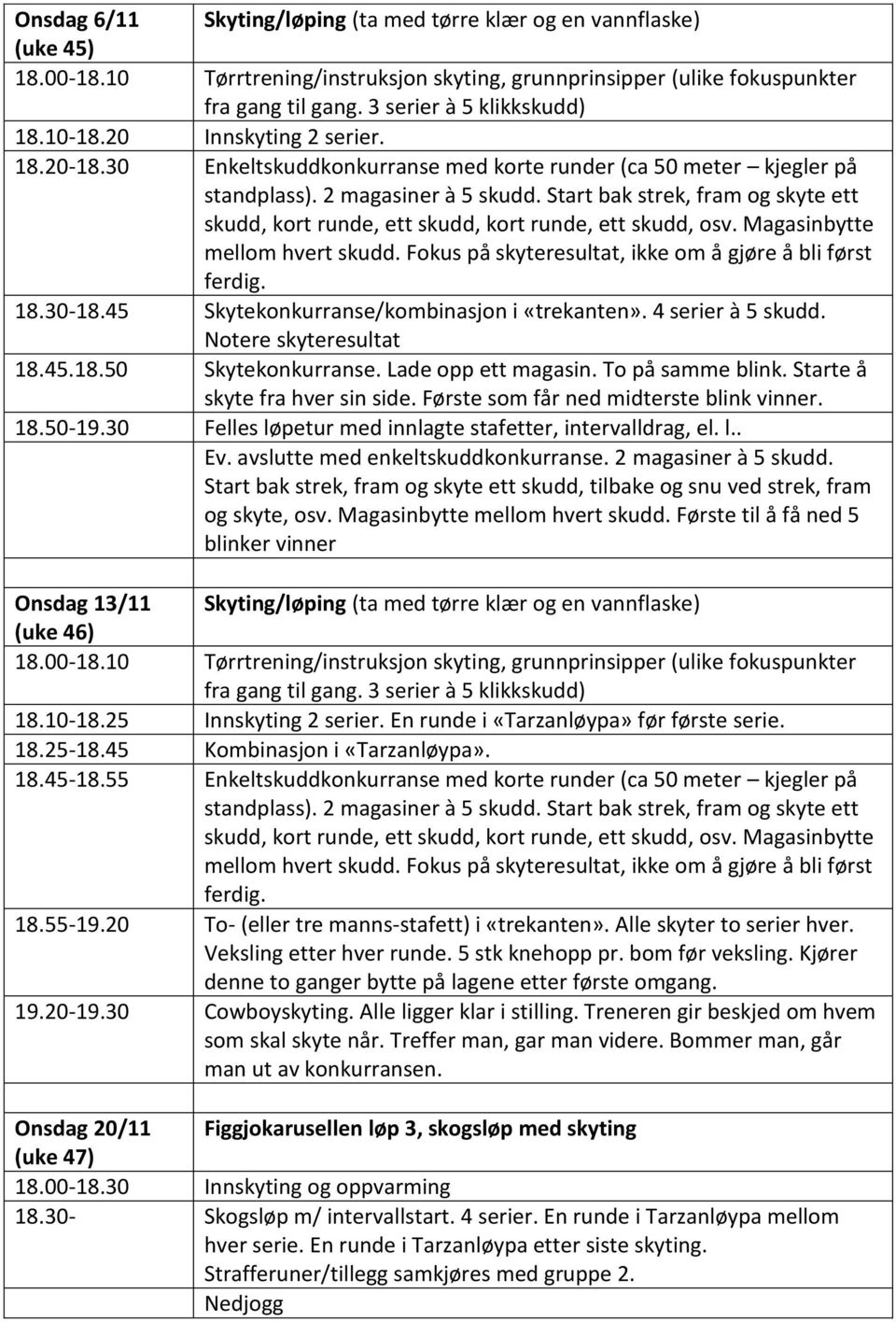 Første som får ned midterste blink vinner. 18.50-19.30 Felles løpetur med innlagte stafetter, intervalldrag, el. l.. Ev. avslutte med enkeltskuddkonkurranse. 2 magasiner à 5 skudd.