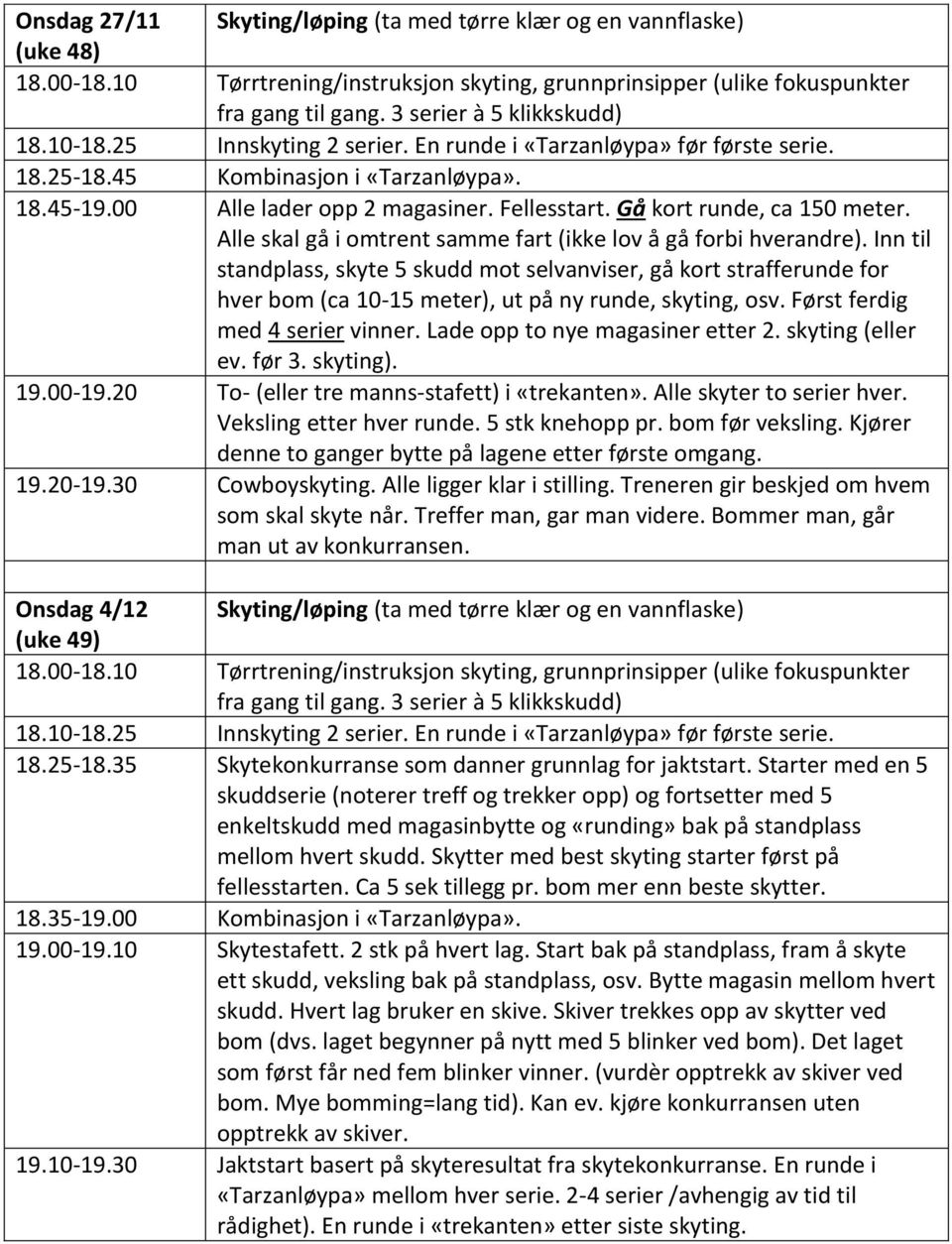 Først ferdig med 4 serier vinner. Lade opp to nye magasiner etter 2. skyting (eller ev. før 3. skyting). 19.00-19.20 To- (eller tre manns-stafett) i «trekanten». Alle skyter to serier hver.