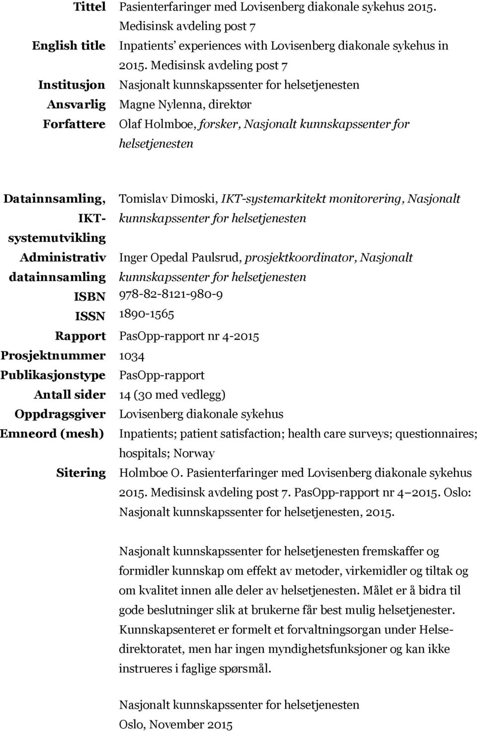 Datainnsamling, IKTsystemutvikling Administrativ Tomislav Dimoski, IKT-systemarkitekt monitorering, Nasjonalt kunnskapssenter for helsetjenesten Inger Opedal Paulsrud, prosjektkoordinator, Nasjonalt