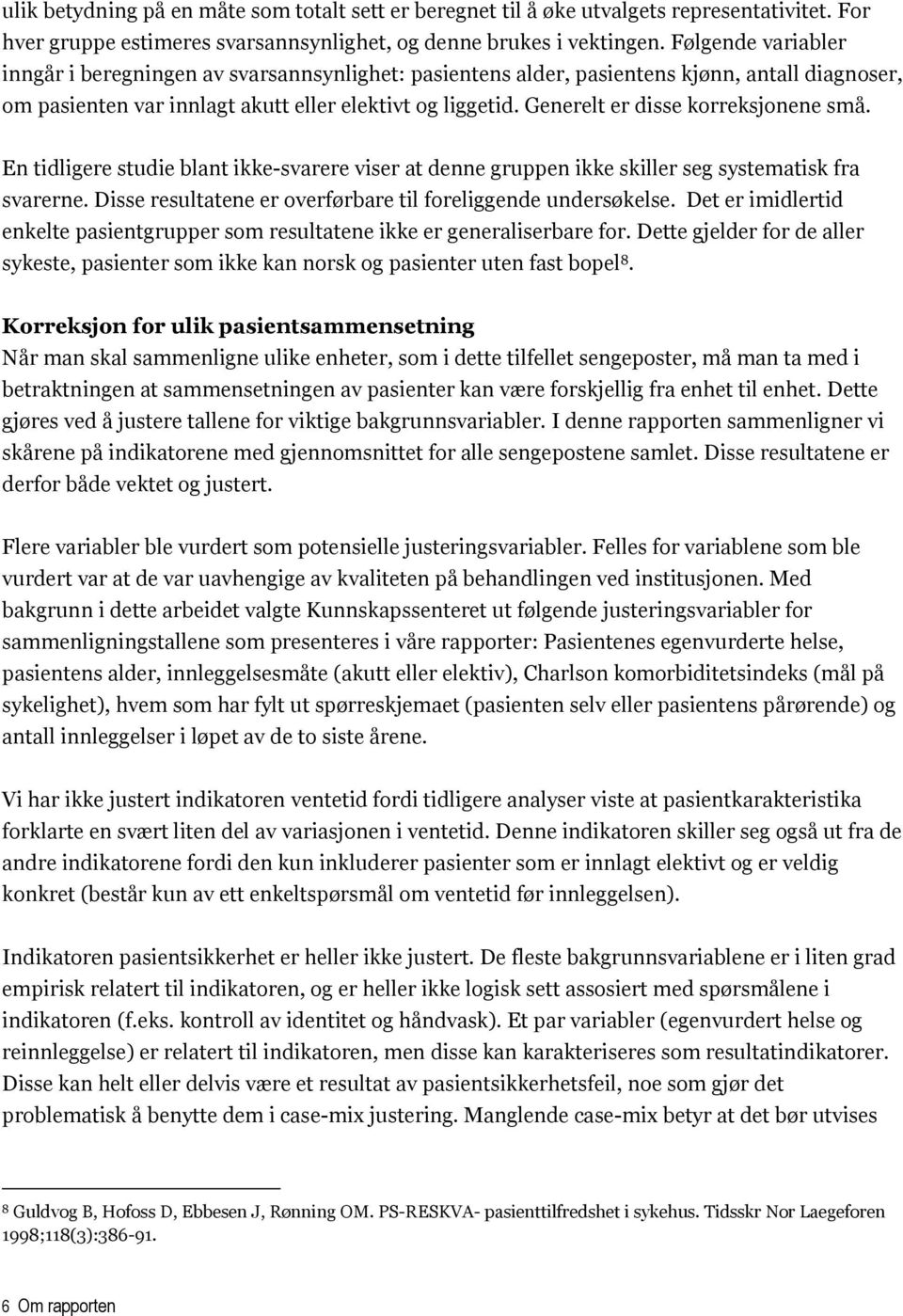 Generelt er disse korreksjonene små. En tidligere studie blant ikke-svarere viser at denne gruppen ikke skiller seg systematisk fra svarerne.