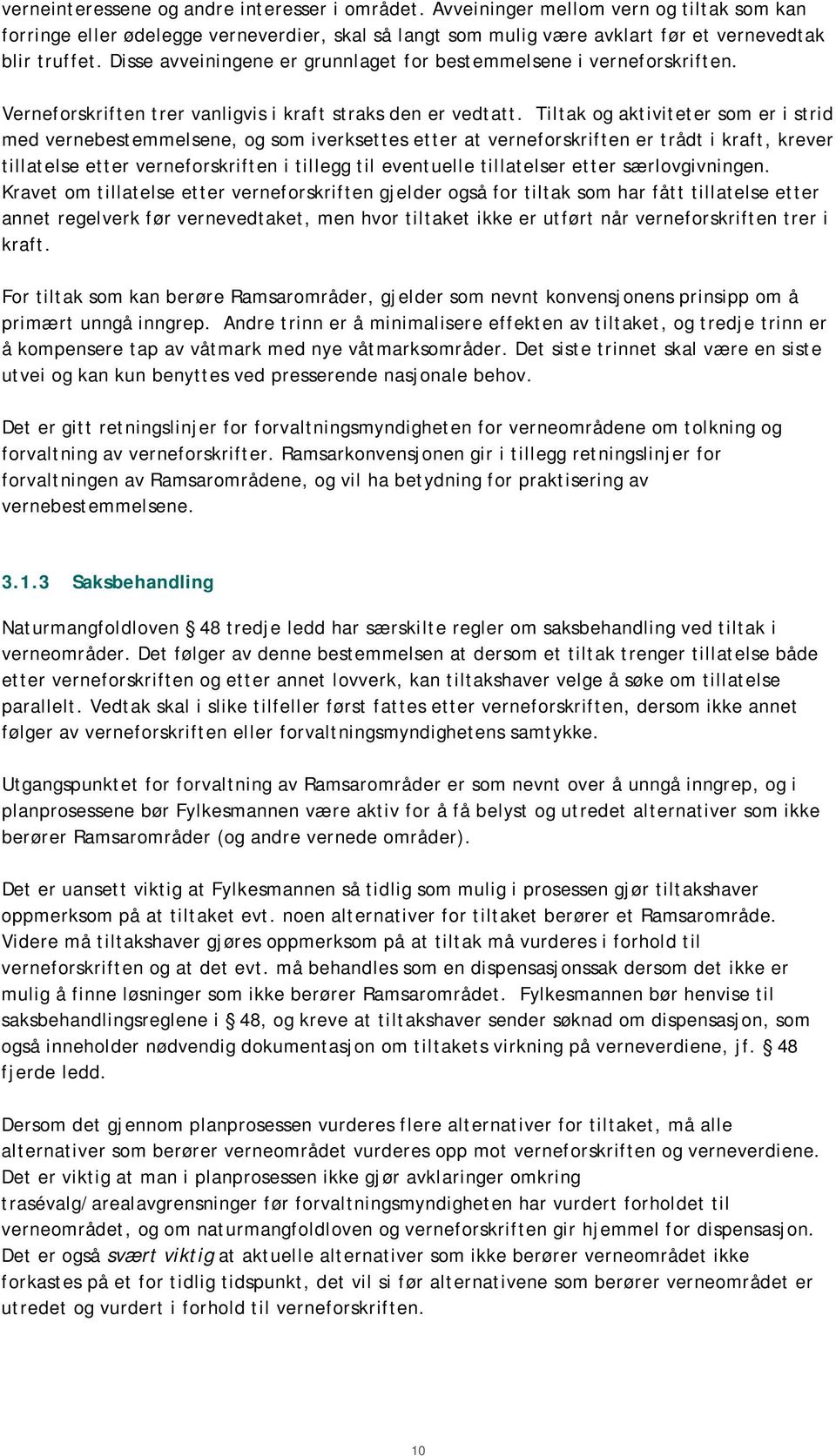 Tiltak og aktiviteter som er i strid med vernebestemmelsene, og som iverksettes etter at verneforskriften er trådt i kraft, krever tillatelse etter verneforskriften i tillegg til eventuelle