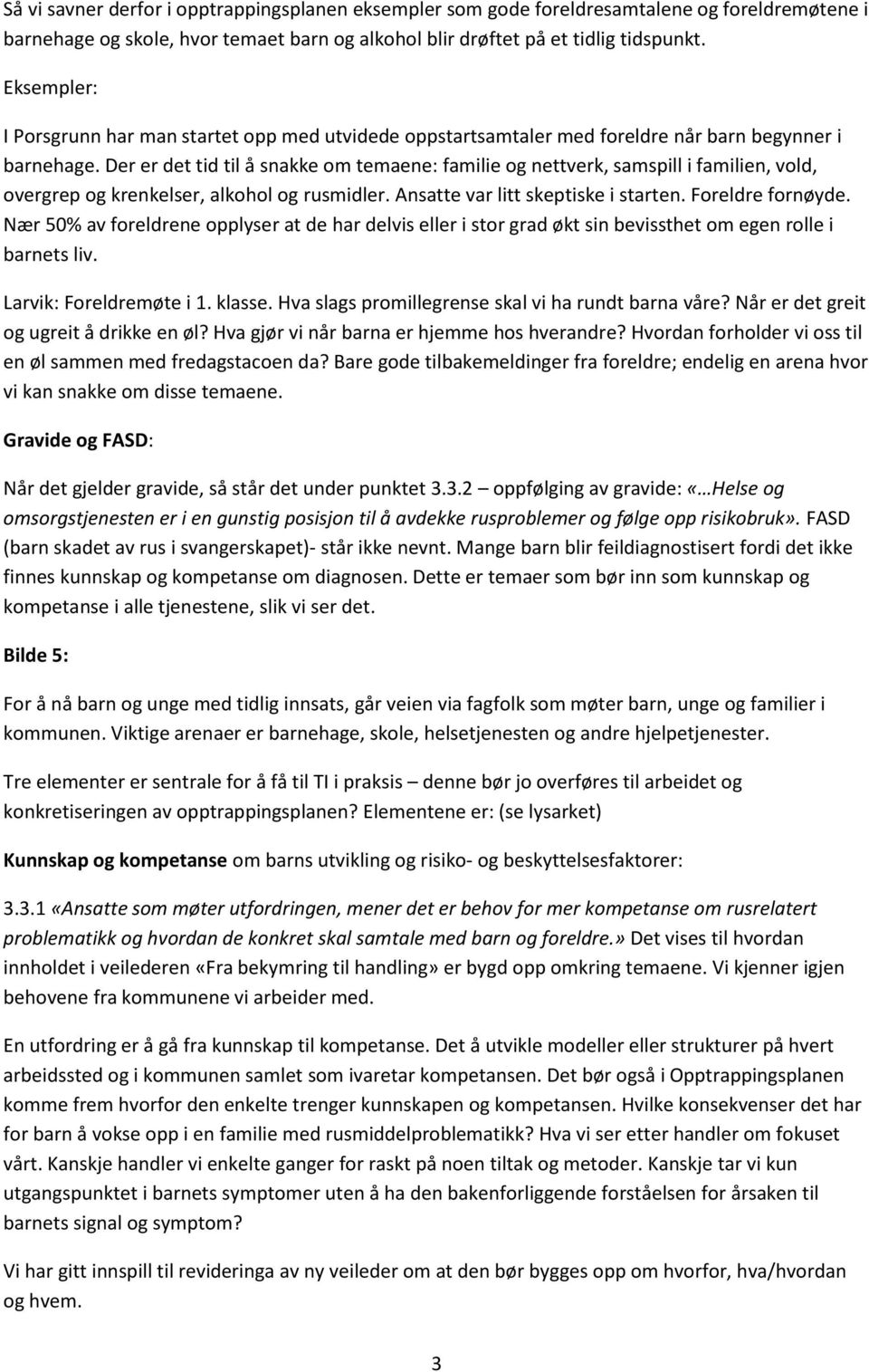 Der er det tid til å snakke om temaene: familie og nettverk, samspill i familien, vold, overgrep og krenkelser, alkohol og rusmidler. Ansatte var litt skeptiske i starten. Foreldre fornøyde.