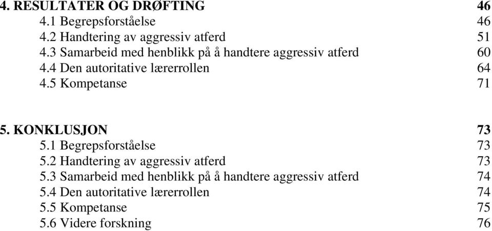 5 Kompetanse 71 5. KONKLUSJON 73 5.1 Begrepsforståelse 73 5.2 Handtering av aggressiv atferd 73 5.