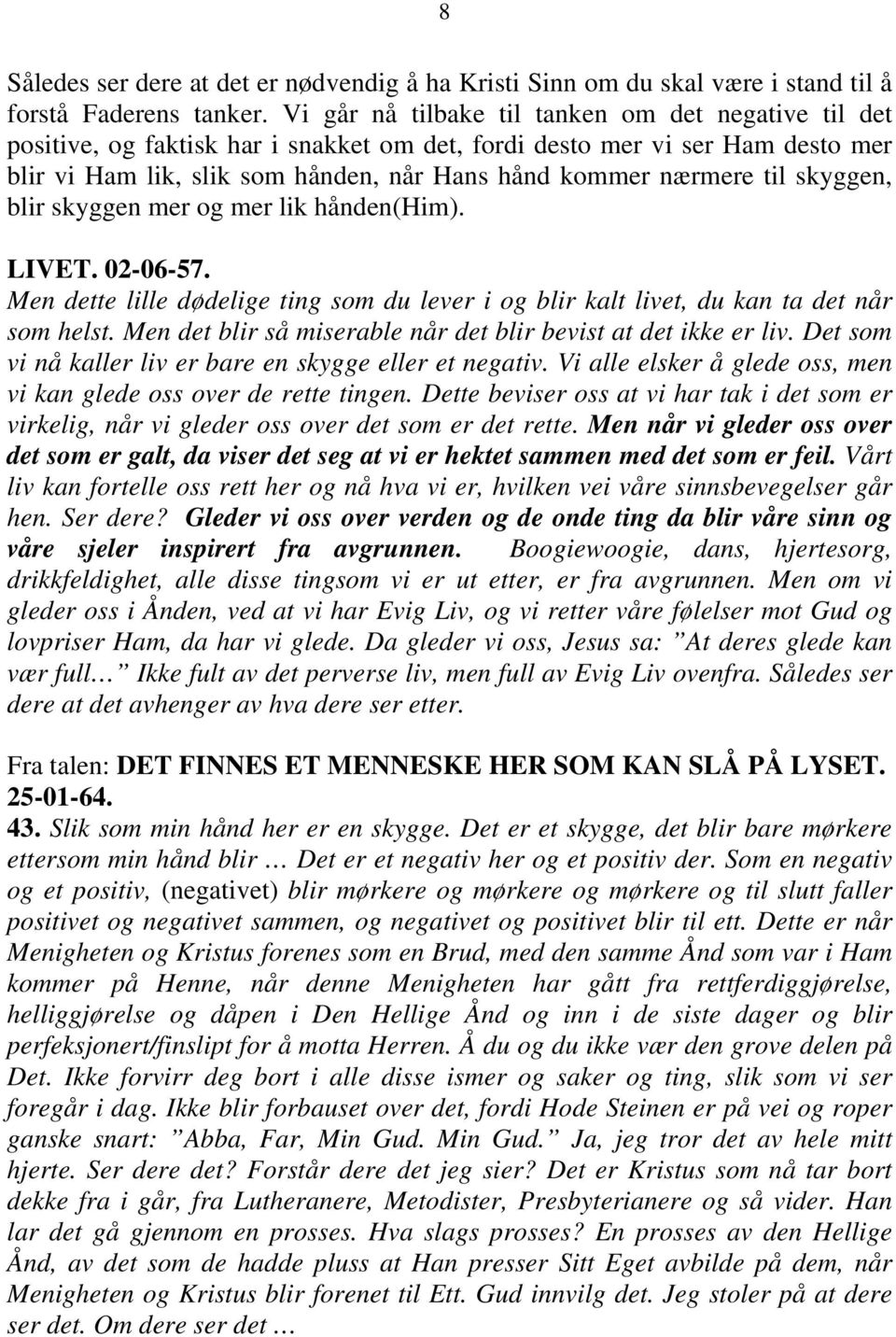 skyggen, blir skyggen mer og mer lik hånden(him). LIVET. 02-06-57. Men dette lille dødelige ting som du lever i og blir kalt livet, du kan ta det når som helst.