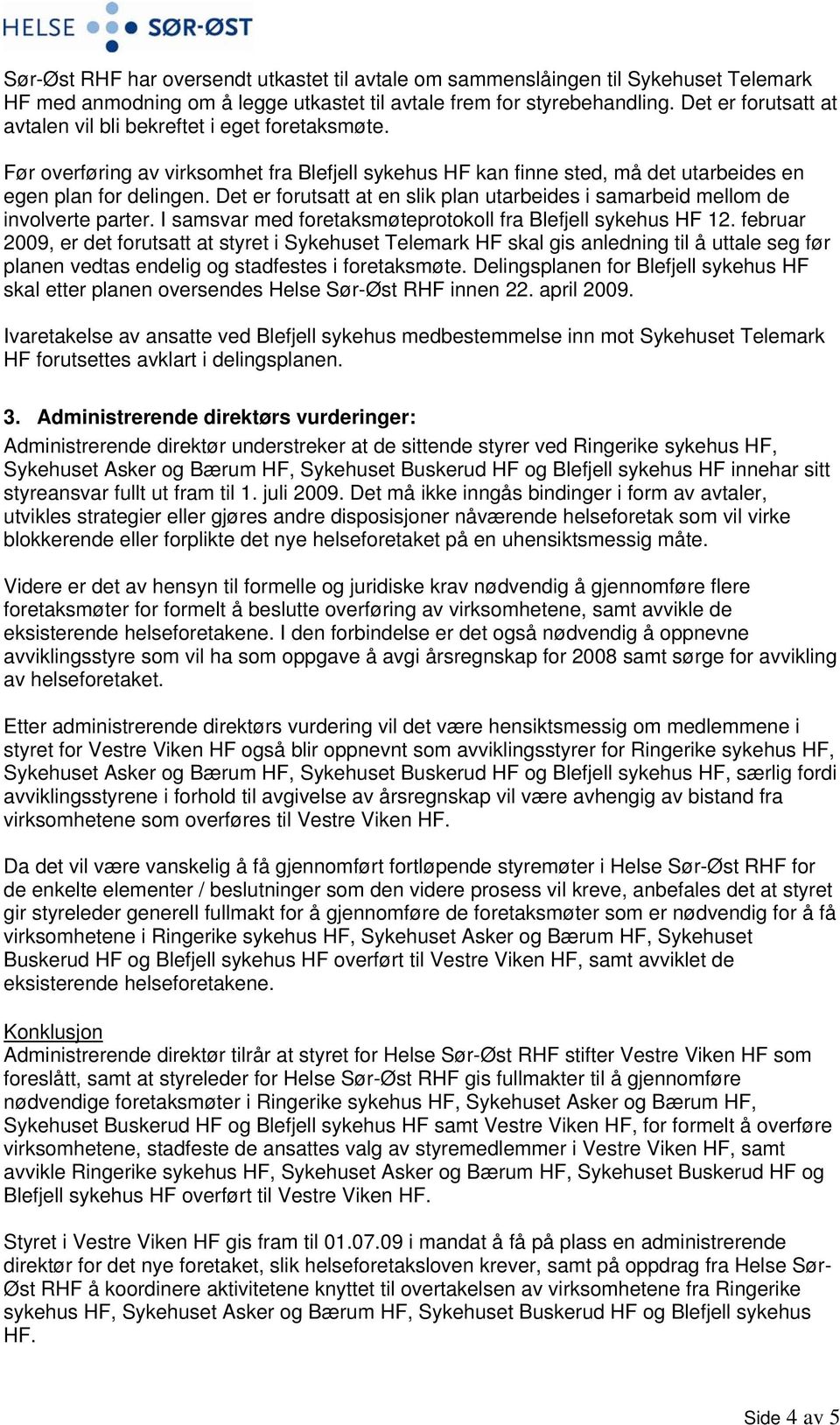 Det er forutsatt at en slik plan utarbeides i samarbeid mellom de involverte parter. I samsvar med foretaksmøteprotokoll fra Blefjell sykehus HF 12.