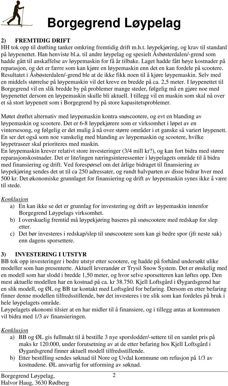 Resultatet i Åsbøsterdalen/-grend ble at de ikke fikk noen til å kjøre løypemaskin. Selv med en middels størrelse på løypemaskin vil det kreve en bredde på ca. 2,5 meter.