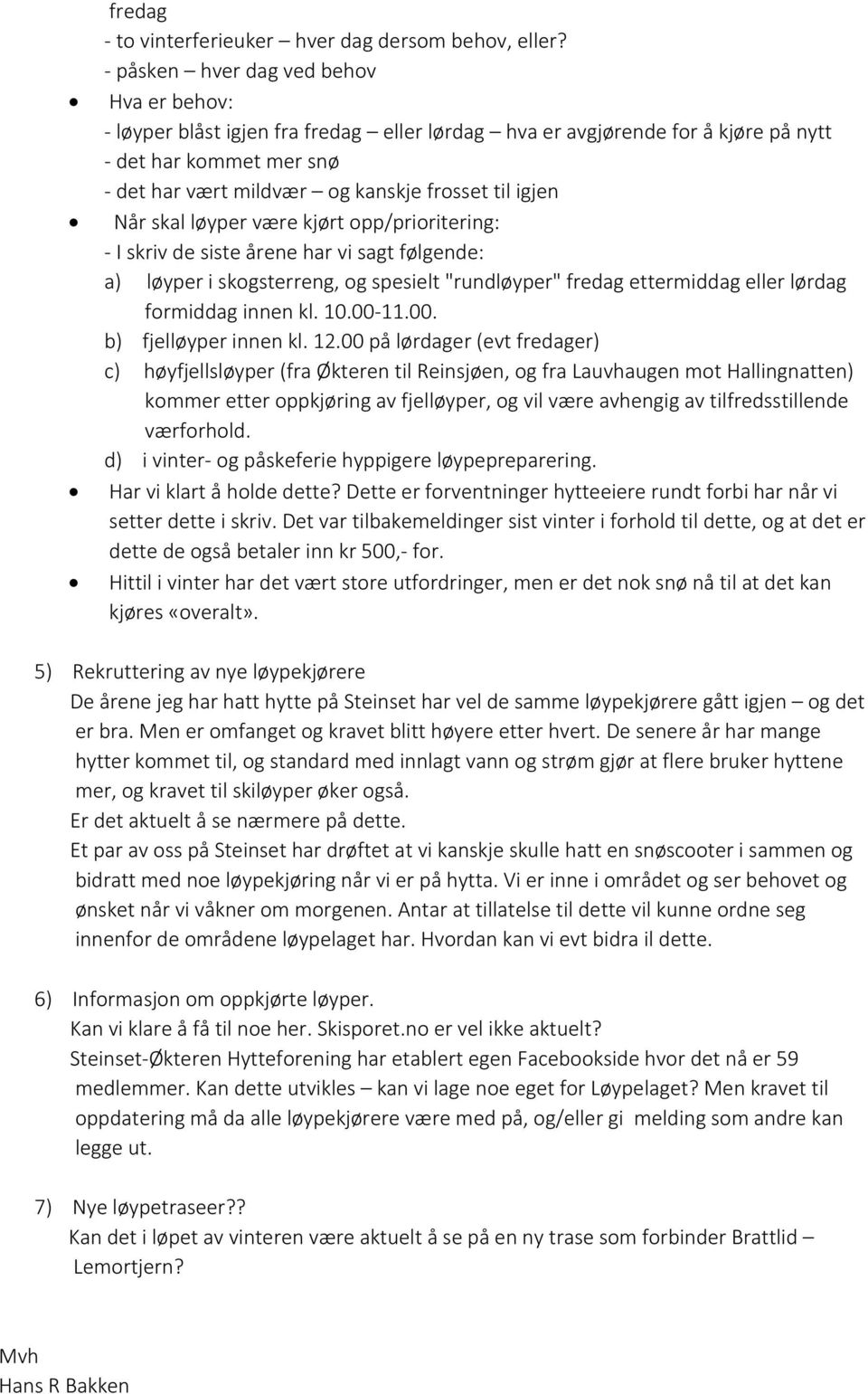 igjen Når skal løyper være kjørt opp/prioritering: - I skriv de siste årene har vi sagt følgende: a) løyper i skogsterreng, og spesielt "rundløyper" fredag ettermiddag eller lørdag formiddag innen kl.