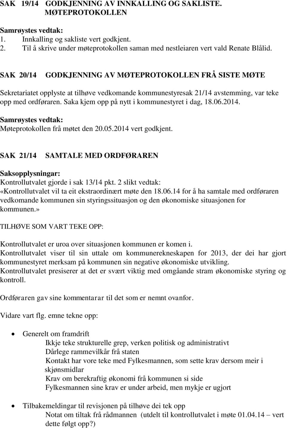 Saka kjem opp på nytt i kommunestyret i dag, 18.06.2014. Møteprotokollen frå møtet den 20.05.2014 vert godkjent.