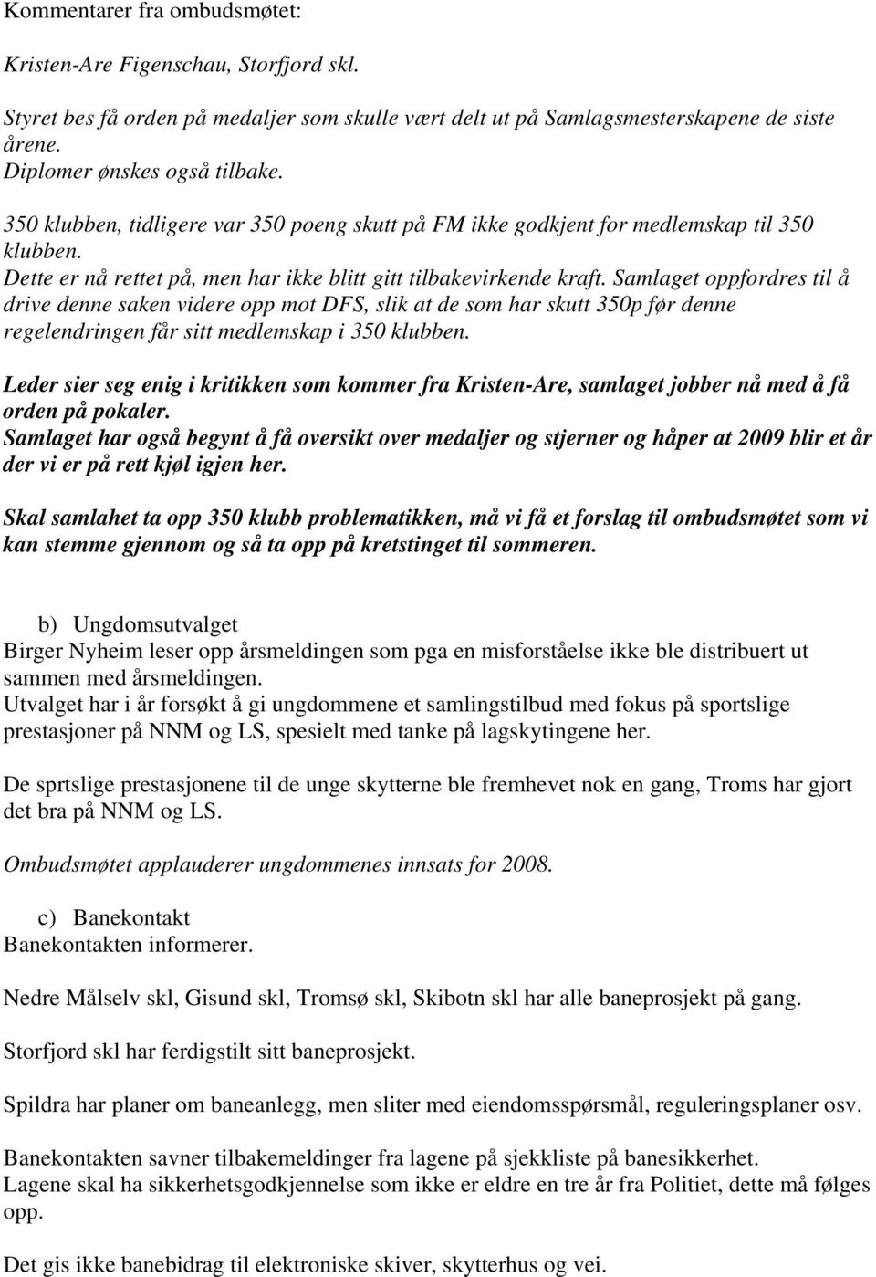 Samlaget oppfordres til å drive denne saken videre opp mot DFS, slik at de som har skutt 350p før denne regelendringen får sitt medlemskap i 350 klubben.