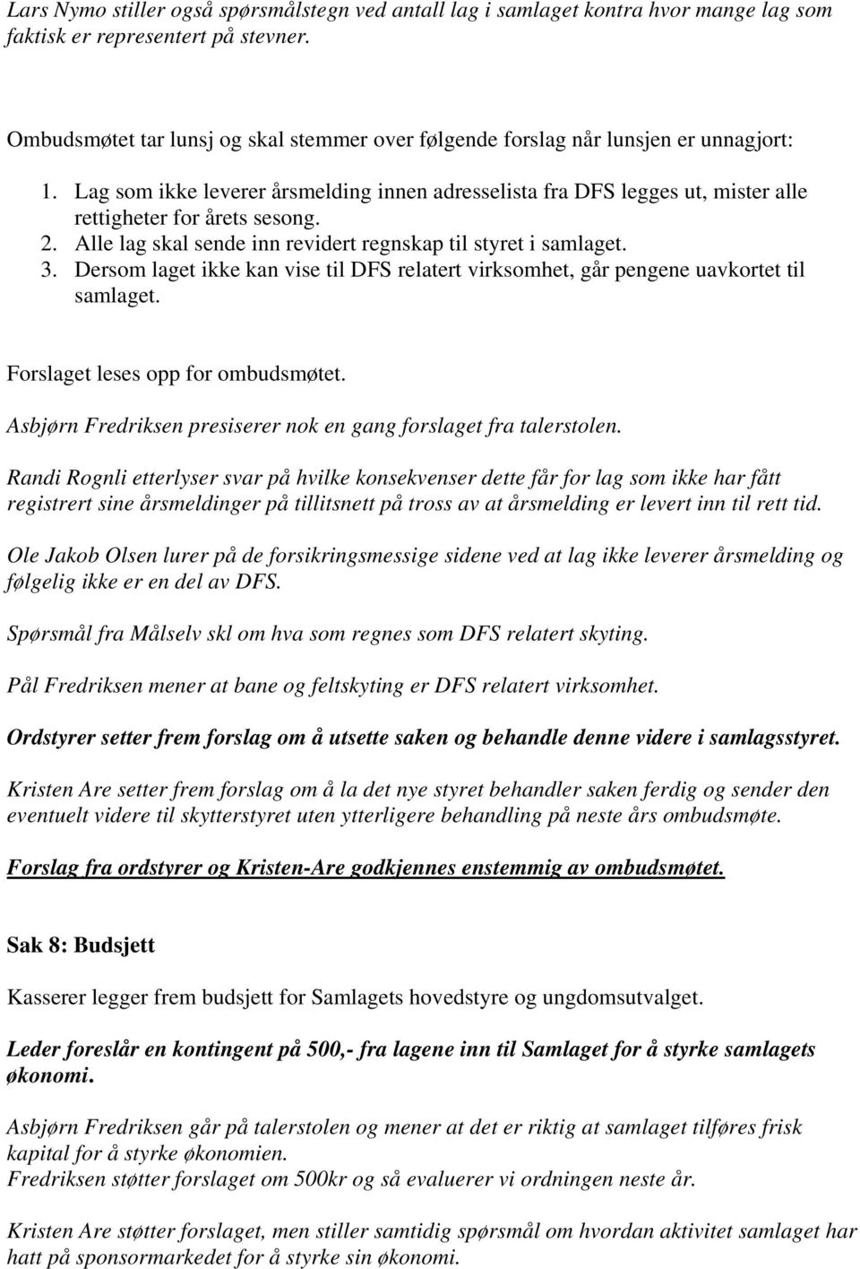 2. Alle lag skal sende inn revidert regnskap til styret i samlaget. 3. Dersom laget ikke kan vise til DFS relatert virksomhet, går pengene uavkortet til samlaget. Forslaget leses opp for ombudsmøtet.