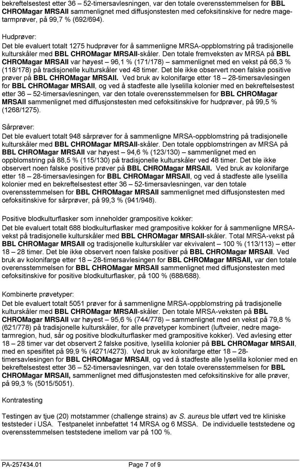 Den totale fremveksten av MRSA på BBL CHROMagar MRSAII var høyest 96,1 % (171/178) sammenlignet med en vekst på 66,3 % (118/178) på tradisjonelle kulturskåler ved imer.