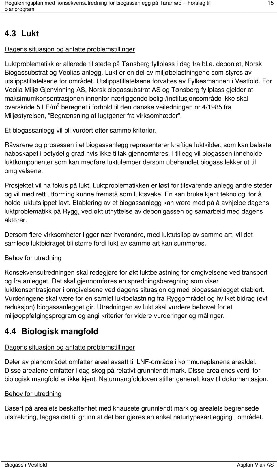 For Veolia Miljø Gjenvinning AS, Norsk biogassubstrat AS og Tønsberg fyllplass gjelder at maksimumkonsentrasjonen innenfor nærliggende bolig-/institusjonsområde ikke skal overskride 5 LE/m 3 beregnet