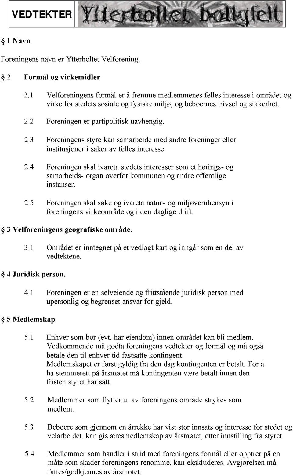 2.3 Foreningens styre kan samarbeide med andre foreninger eller institusjoner i saker av felles interesse. 2.