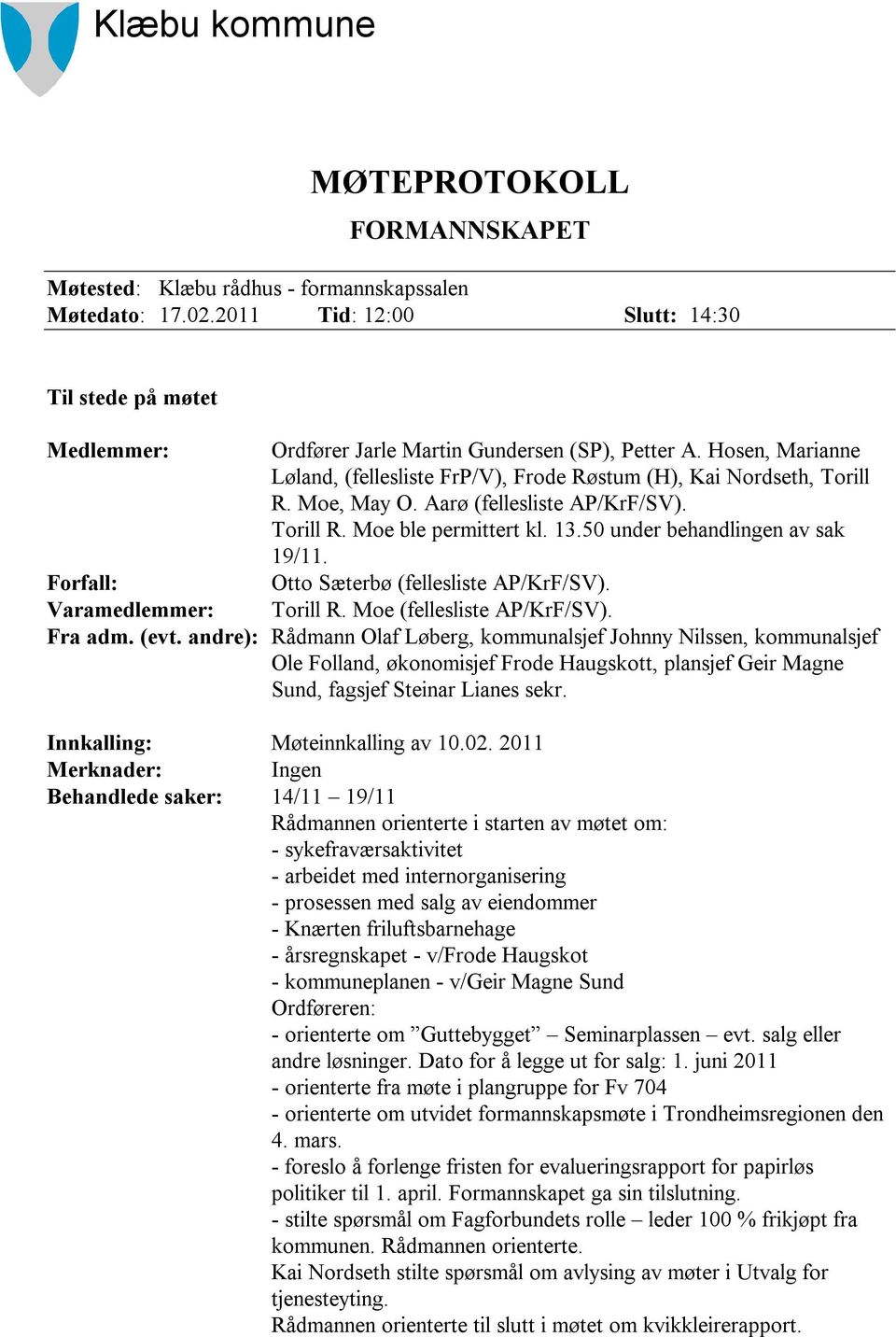 Moe, May O. Aarø (fellesliste AP/KrF/SV). Torill R. Moe ble permittert kl. 13.50 under behandlingen av sak 19/11. Forfall: Otto Sæterbø (fellesliste AP/KrF/SV). Varamedlemmer: Torill R.