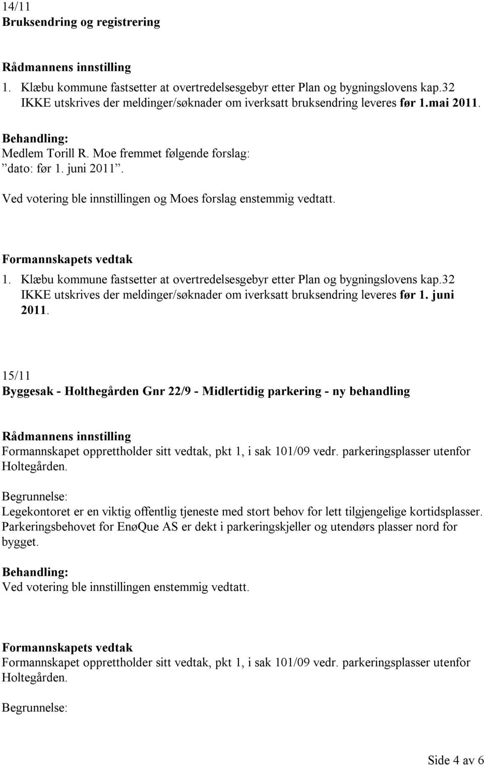 32 IKKE utskrives der meldinger/søknader om iverksatt bruksendring leveres før 1. juni 2011.