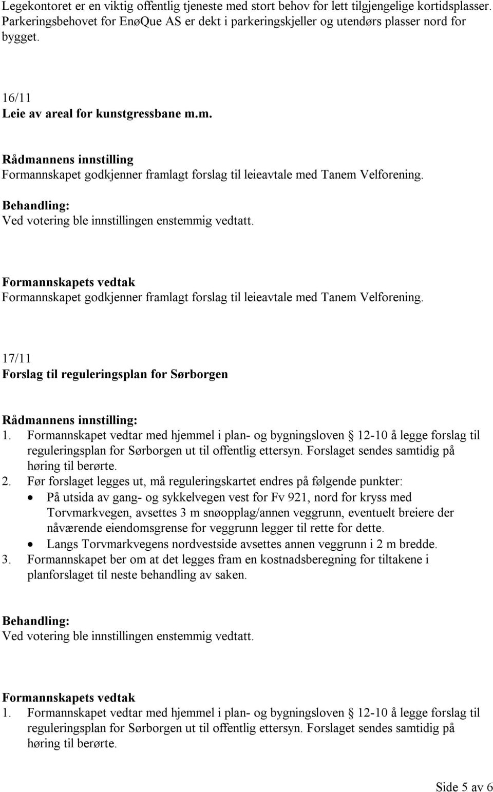 Formannskapet godkjenner framlagt forslag til leieavtale med Tanem Velforening. 17/11 Forslag til reguleringsplan for Sørborgen : 1.