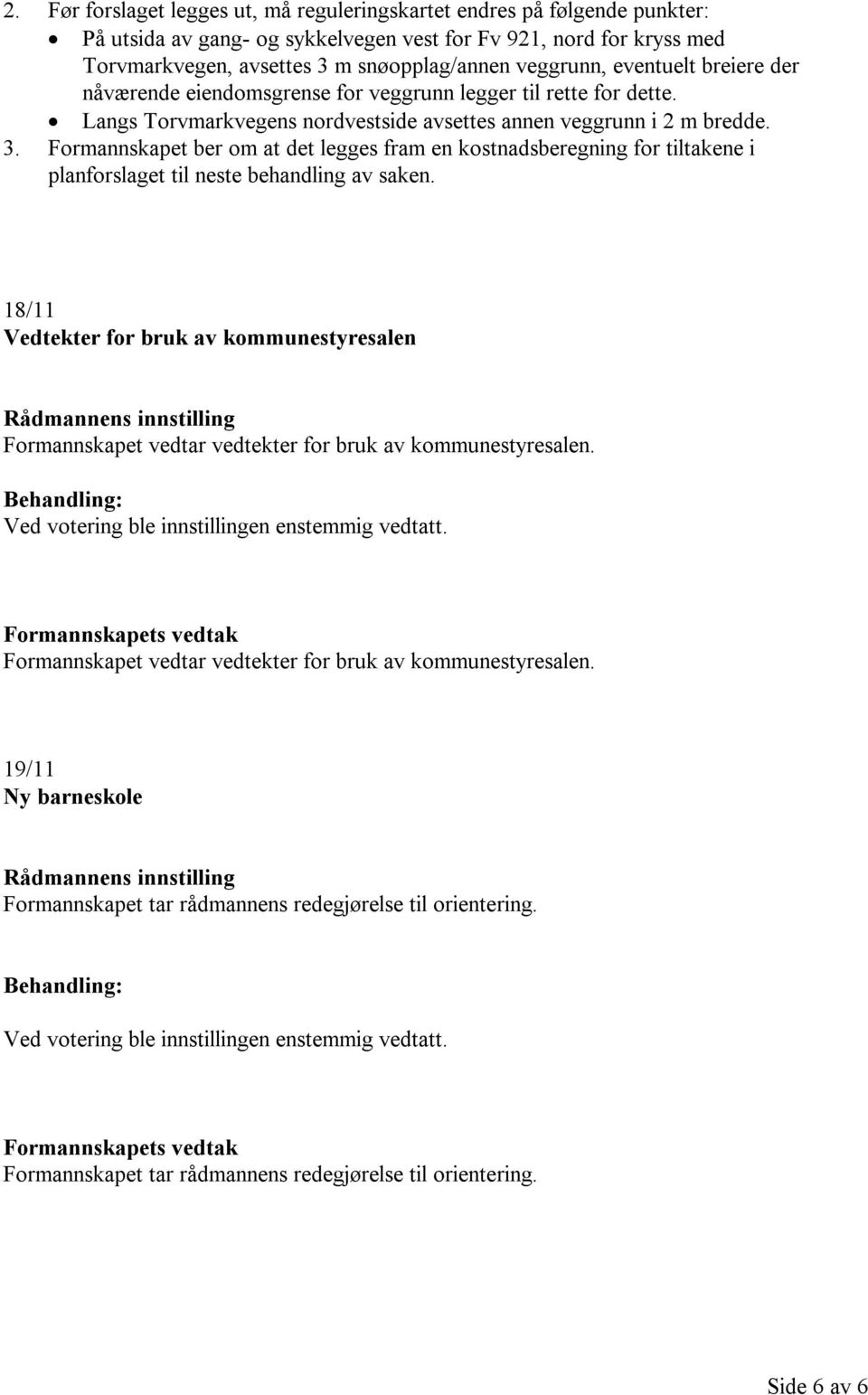 Formannskapet ber om at det legges fram en kostnadsberegning for tiltakene i planforslaget til neste behandling av saken.