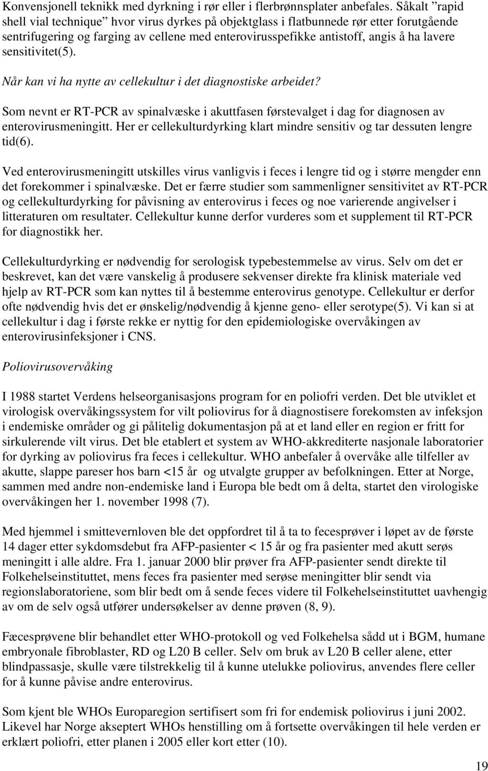 sensitivitet(5). Når kan vi ha nytte av cellekultur i det diagnostiske arbeidet? Som nevnt er RT-PCR av spinalvæske i akuttfasen førstevalget i dag for diagnosen av enterovirusmeningitt.