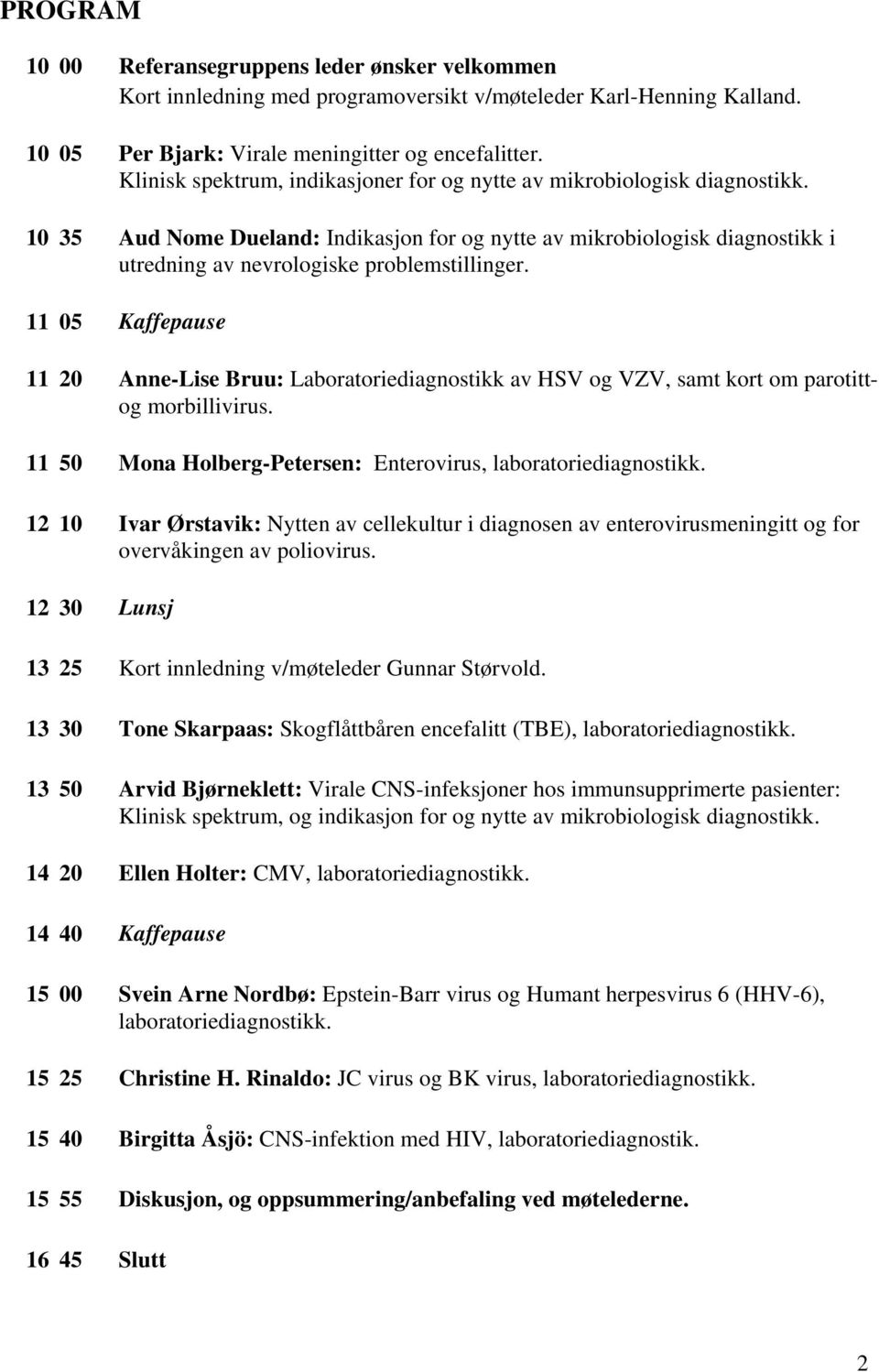 11 05 Kaffepause 11 20 Anne-Lise Bruu: Laboratoriediagnostikk av HSV og VZV, samt kort om parotittog morbillivirus. 11 50 Mona Holberg-Petersen: Enterovirus, laboratoriediagnostikk.