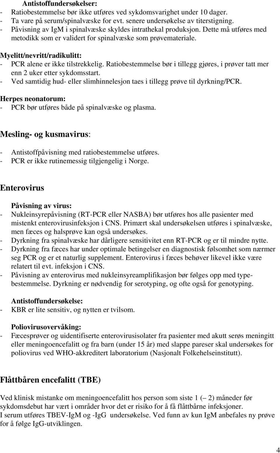 Myelitt/nevritt/radikulitt: - PCR alene er ikke tilstrekkelig. Ratiobestemmelse bør i tillegg gjøres, i prøver tatt mer enn 2 uker etter sykdomsstart.