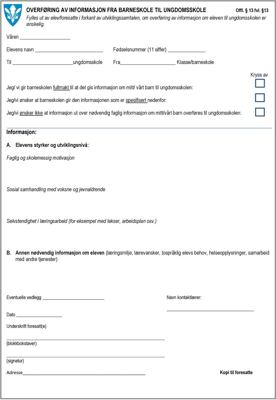 Våren Elevens navn Til ungdomsskole Fødselsnummer (11 siffer) Fra Klasse/barneskole Kryss av Jeg/ vi gir barneskolen fullmakt til at det gis informasjon om mitt/ vårt barn til ungdomsskolen: Jeg/vi