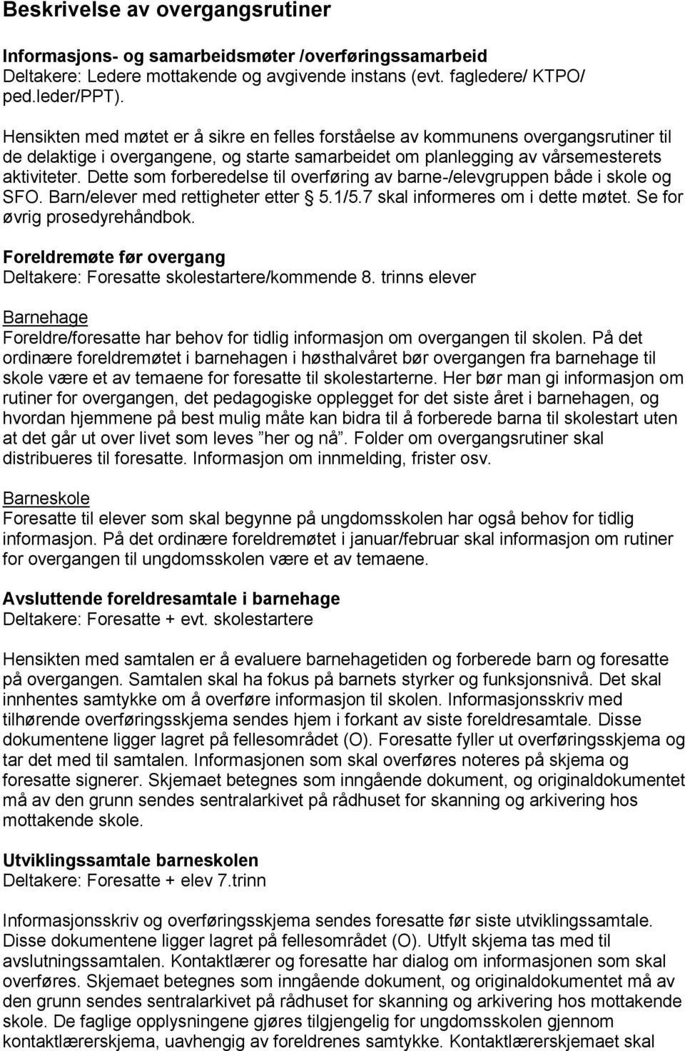 Dette som forberedelse til overføring av barne-/elevgruppen både i skole og SFO. Barn/elever med rettigheter etter 5.1/5.7 skal informeres om i dette møtet. Se for øvrig prosedyrehåndbok.