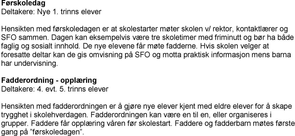 Hvis skolen velger at foresatte deltar kan de gis omvisning på SFO og motta praktisk informasjon mens barna har undervisning. Fadderordning - opplæring Deltakere: 4. evt. 5.