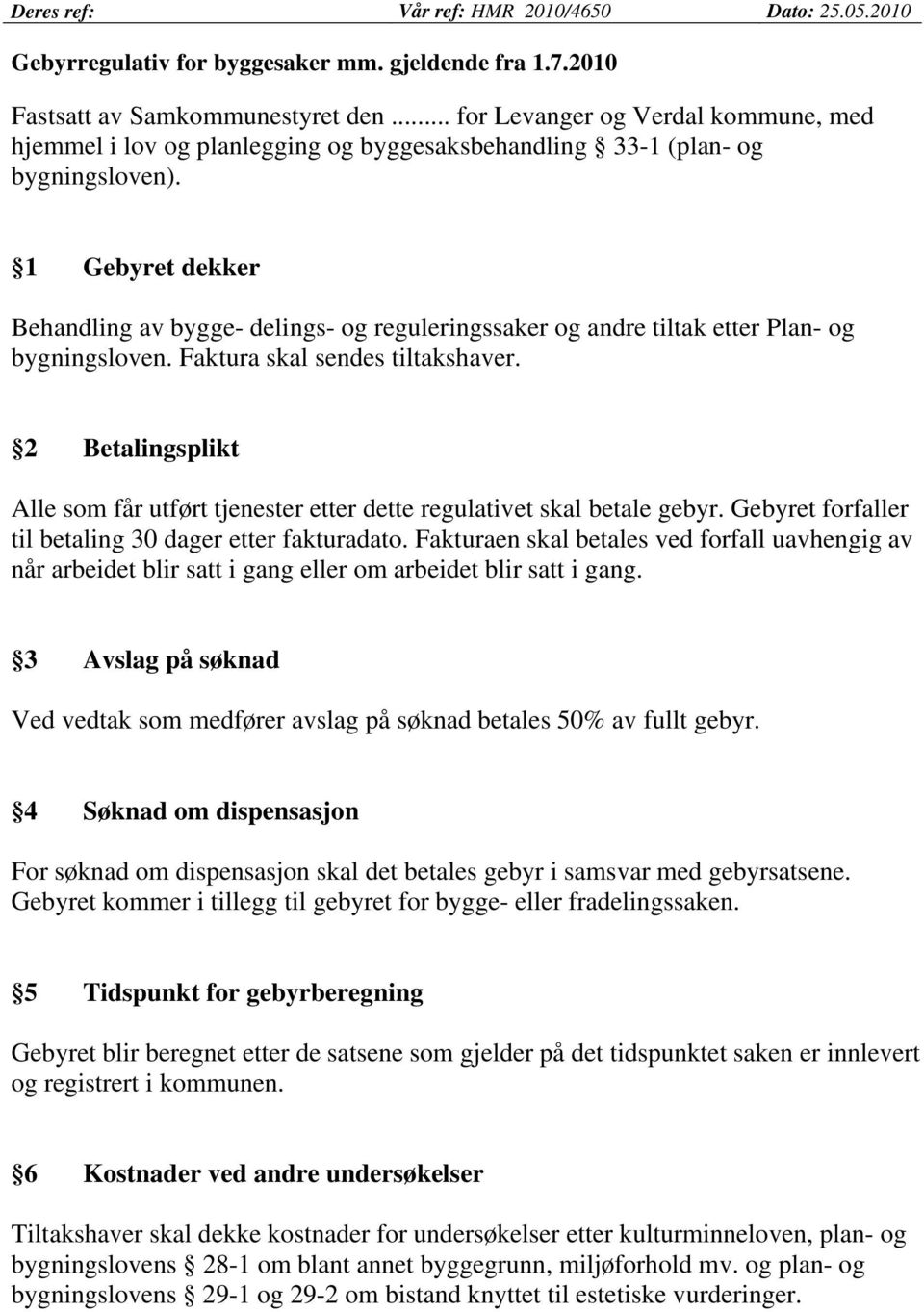 1 Gebyret dekker Behandling av bygge- delings- og reguleringssaker og andre tiltak etter Plan- og bygningsloven. Faktura skal sendes tiltakshaver.