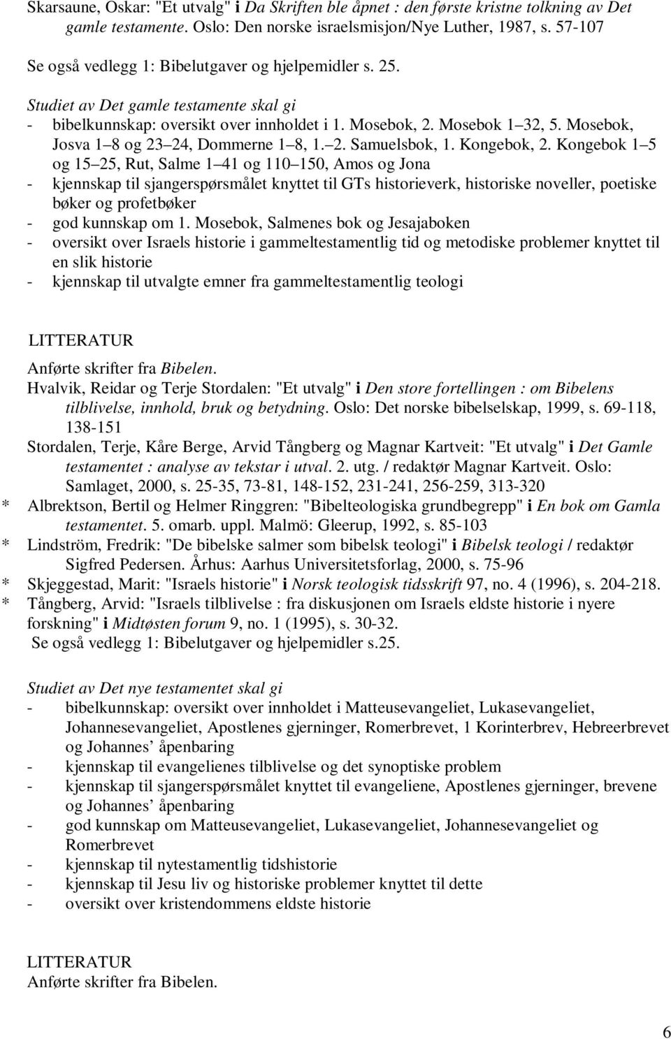 Mosebok, Josva 1 8 og 23 24, Dommerne 1 8, 1. 2. Samuelsbok, 1. Kongebok, 2.