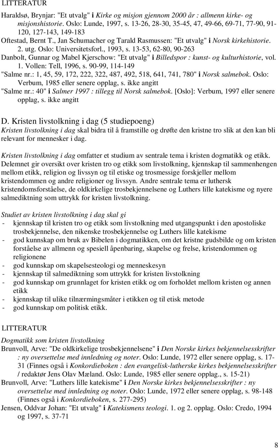 , 1993, s. 13-53, 62-80, 90-263 Danbolt, Gunnar og Mabel Kjerschow: "Et utvalg" i Billedspor : kunst- og kulturhistorie, vol. 1. Vollen: Tell, 1996, s. 90-99, 114-149 "Salme nr.