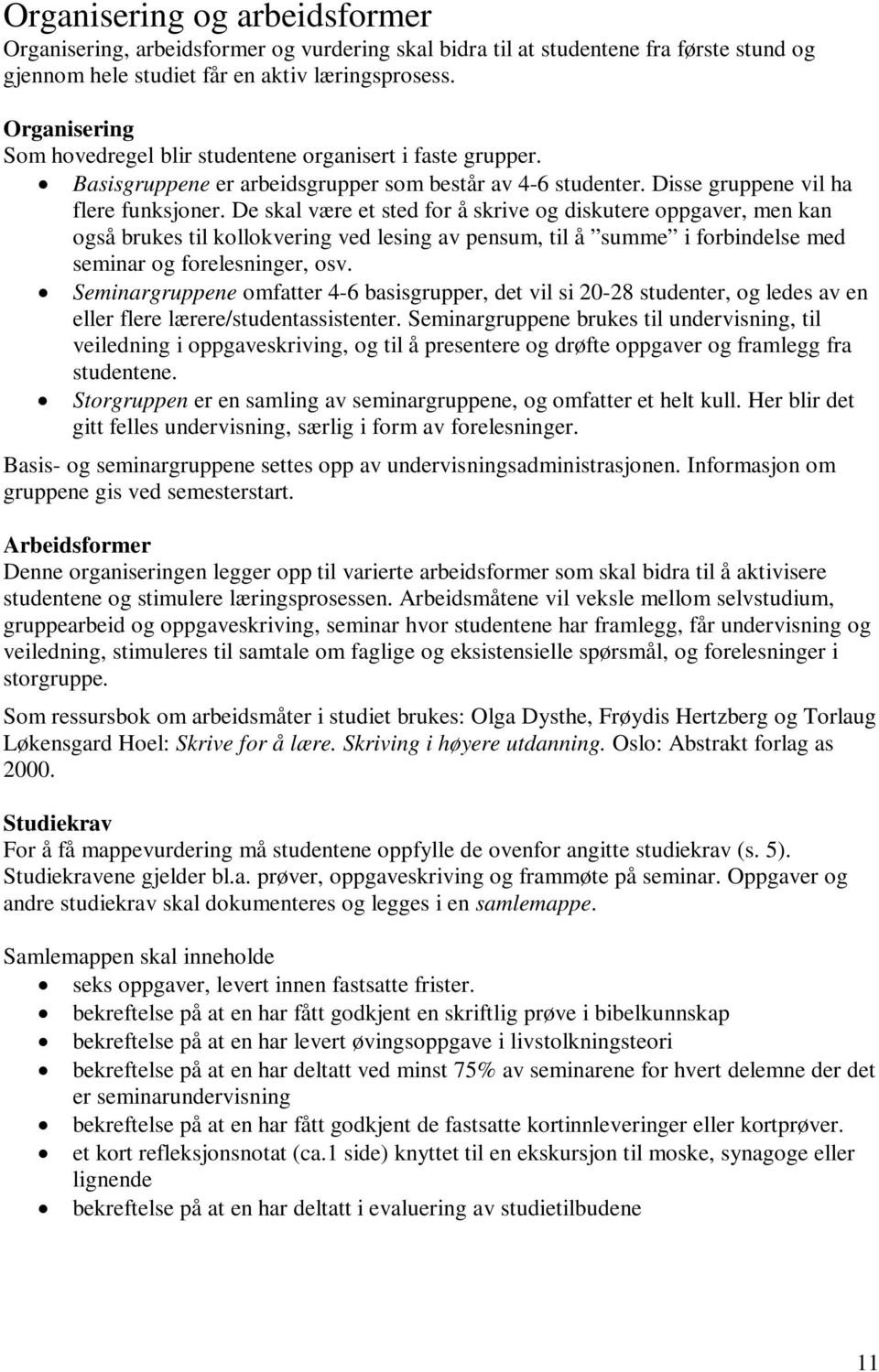 De skal være et sted for å skrive og diskutere oppgaver, men kan også brukes til kollokvering ved lesing av pensum, til å summe i forbindelse med seminar og forelesninger, osv.