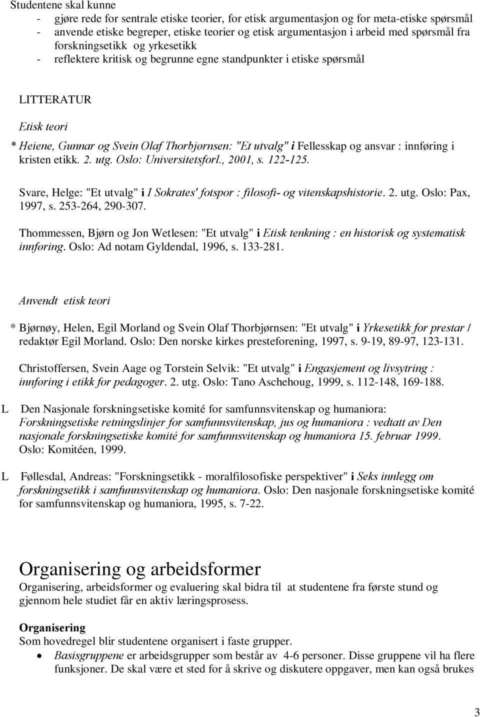 Fellesskap og ansvar : innføring i kristen etikk. 2. utg. Oslo: Universitetsforl., 2001, s. 122-125. Svare, Helge: "Et utvalg" i I Sokrates' fotspor : filosofi- og vitenskapshistorie. 2. utg. Oslo: Pax, 1997, s.