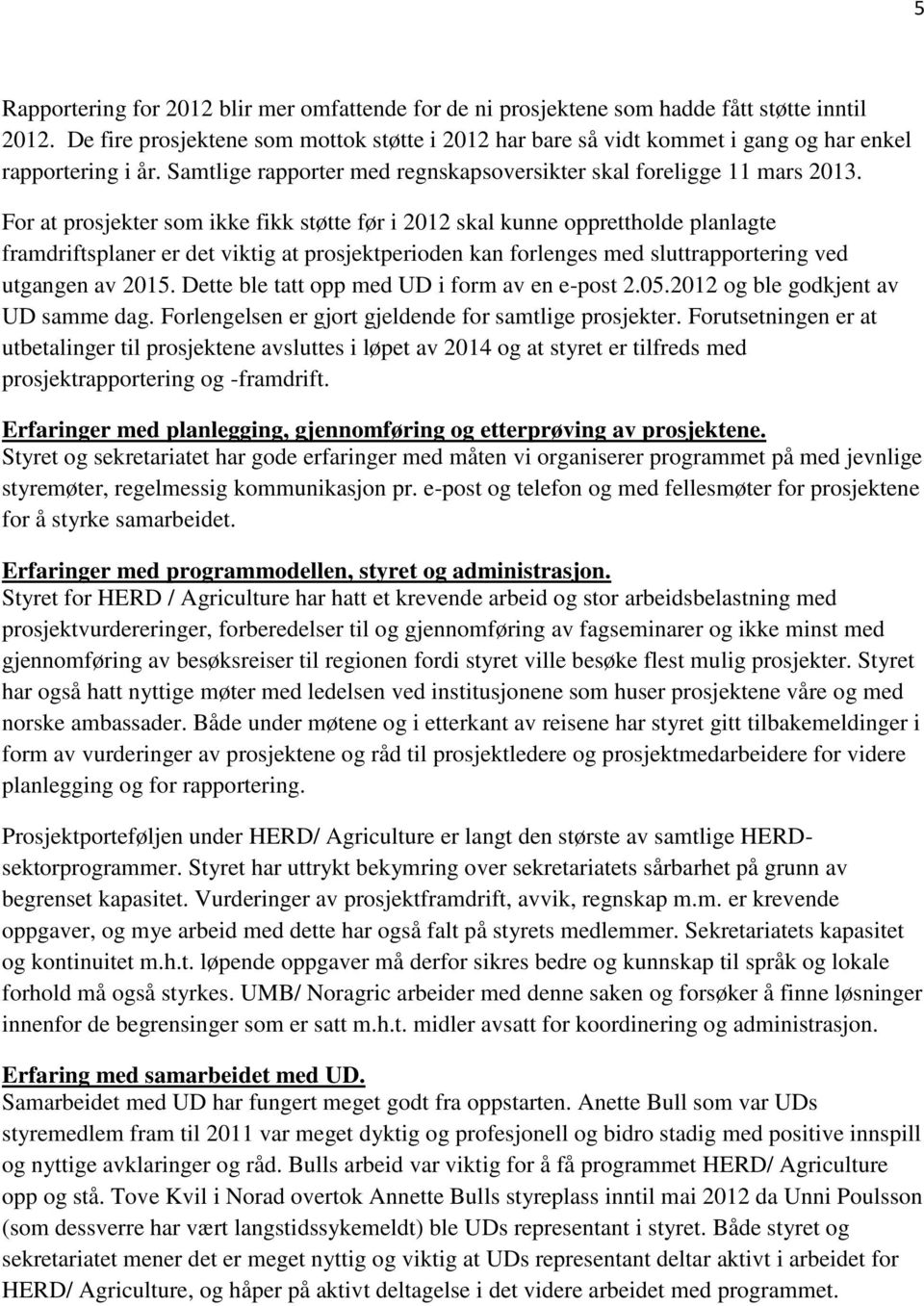 For at prosjekter som ikke fikk støtte før i 2012 skal kunne opprettholde planlagte framdriftsplaner er det viktig at prosjektperioden kan forlenges med sluttrapportering ved utgangen av 2015.