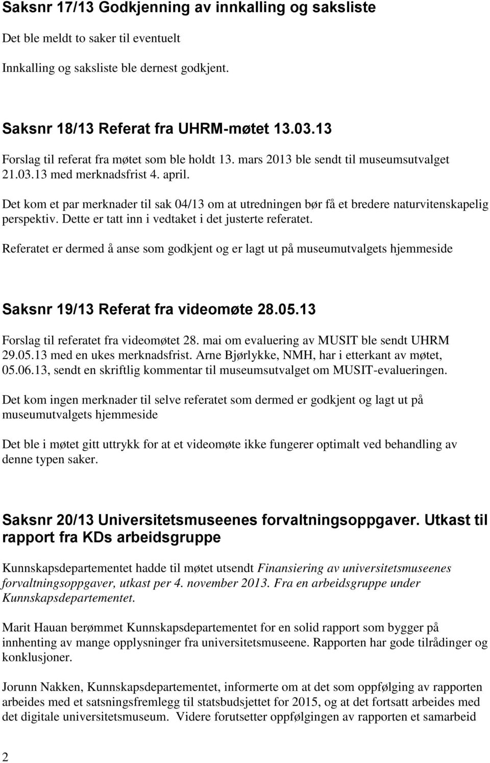 Det kom et par merknader til sak 04/13 om at utredningen bør få et bredere naturvitenskapelig perspektiv. Dette er tatt inn i vedtaket i det justerte referatet.