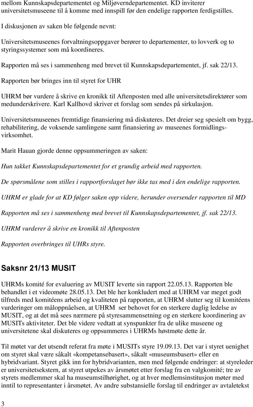 Rapporten må ses i sammenheng med brevet til Kunnskapsdepartementet, jf. sak 22/13.