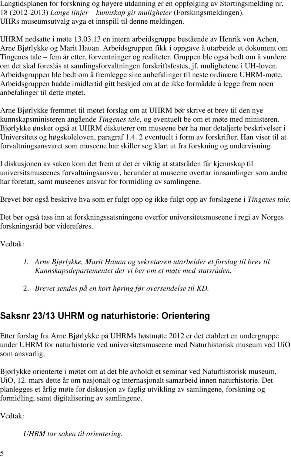 Arbeidsgruppen fikk i oppgave å utarbeide et dokument om Tingenes tale fem år etter, forventninger og realiteter.