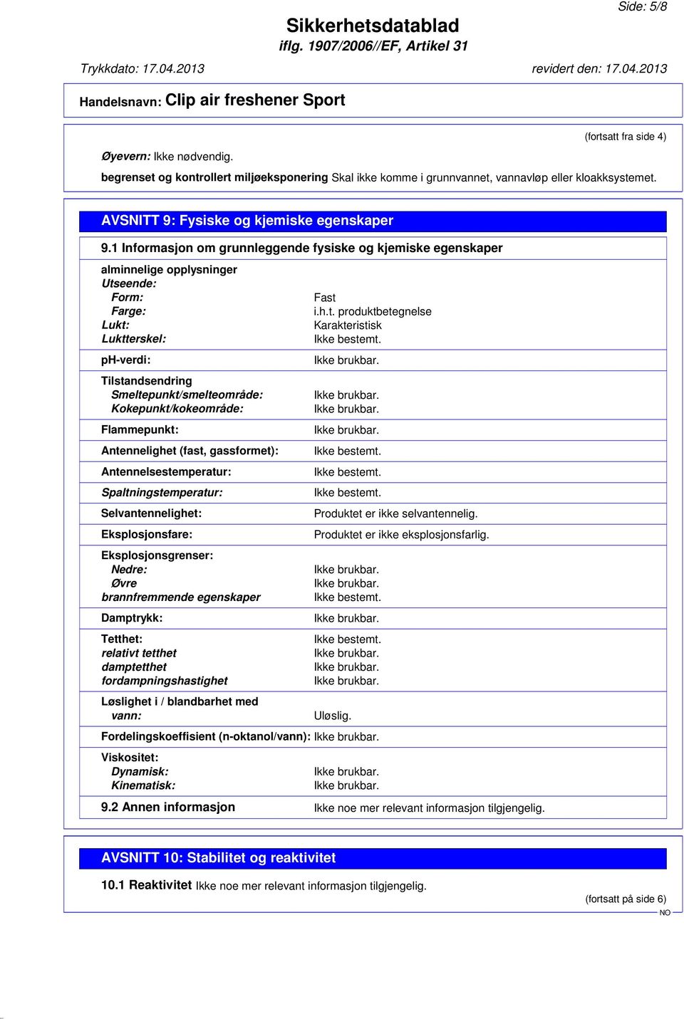 1 Informasjon om grunnleggende fysiske og kjemiske egenskaper alminnelige opplysninger Utseende: Form: Farge: Lukt: Luktterskel: ph-verdi: Tilstandsendring Smeltepunkt/smelteområde: