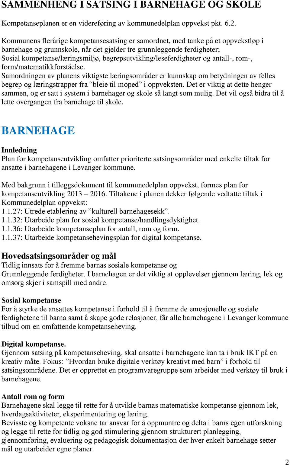 begrepsutvikling/leseferdigheter og antall-, rom-, form/matematikkforståelse.