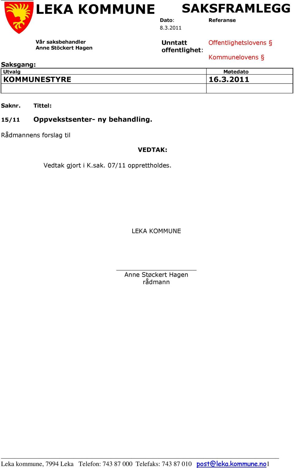 Kommunelovens Møtedato KOMMUNESTYRE 16.3.2011 Saknr. Tittel: 15/11 Oppvekstsenter- ny behandling.