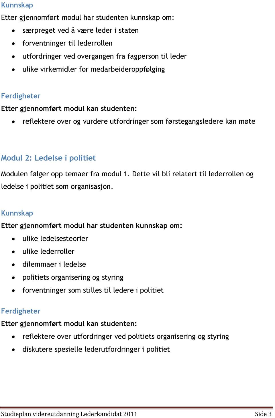 fra modul 1. Dette vil bli relatert til lederrollen og ledelse i politiet som organisasjon.