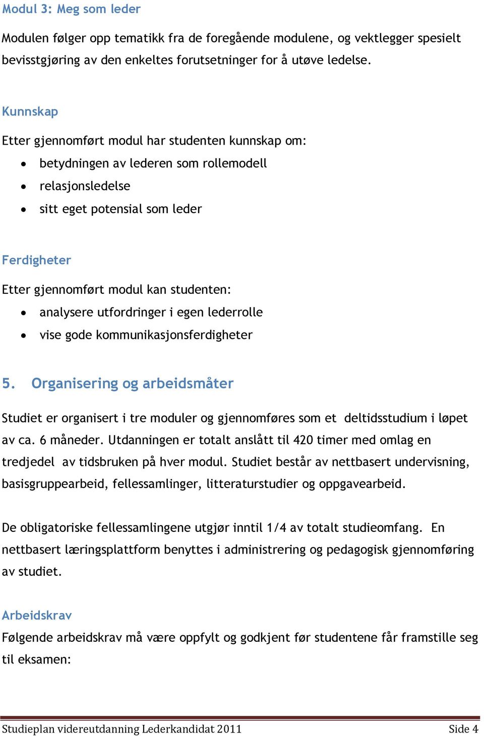 analysere utfordringer i egen lederrolle vise gode kommunikasjonsferdigheter 5. Organisering og arbeidsmåter Studiet er organisert i tre moduler og gjennomføres som et deltidsstudium i løpet av ca.