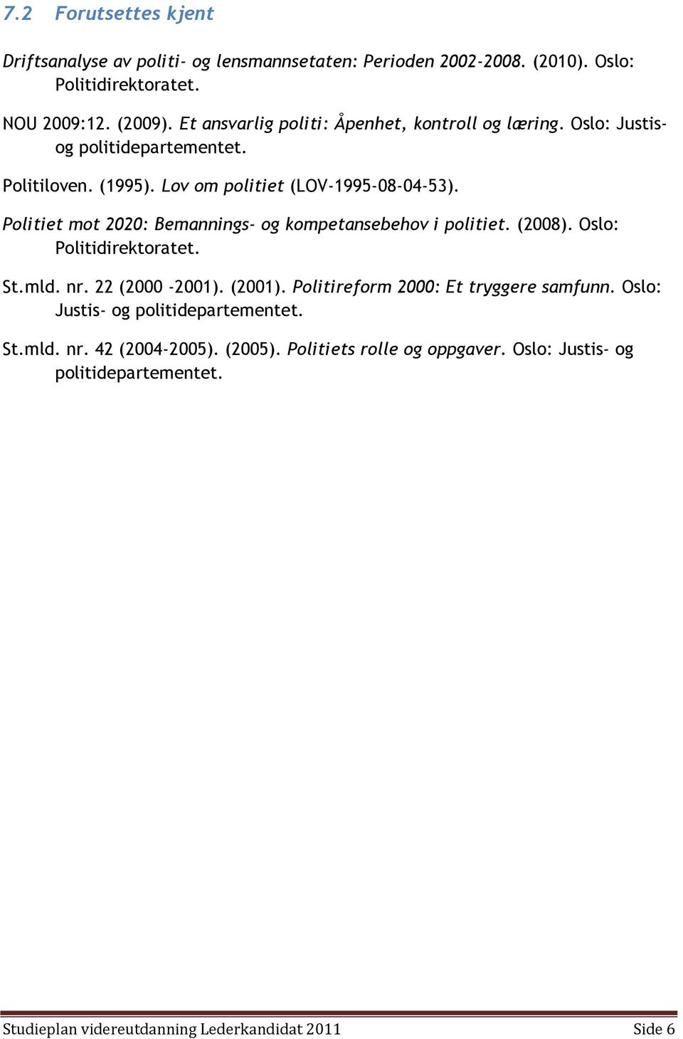 Politiet mot 2020: Bemannings- og kompetansebehov i politiet. (2008). Oslo: Politidirektoratet. St.mld. nr. 22 (2000-2001). (2001).