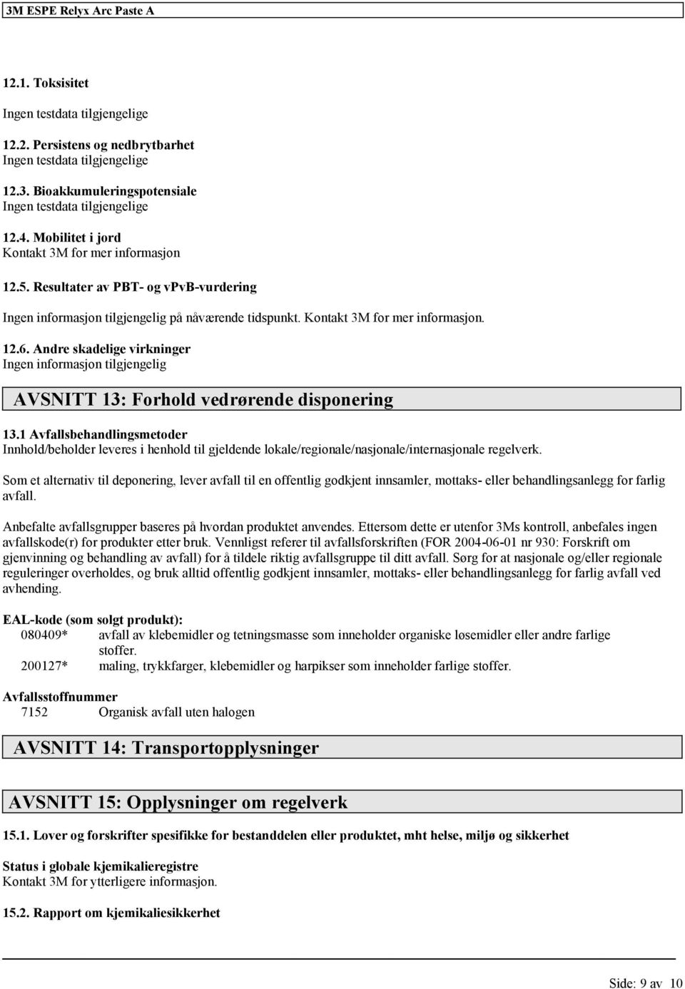 Andre skadelige virkninger Ingen informasjon AVSNITT 13: Forhold vedrørende disponering 13.