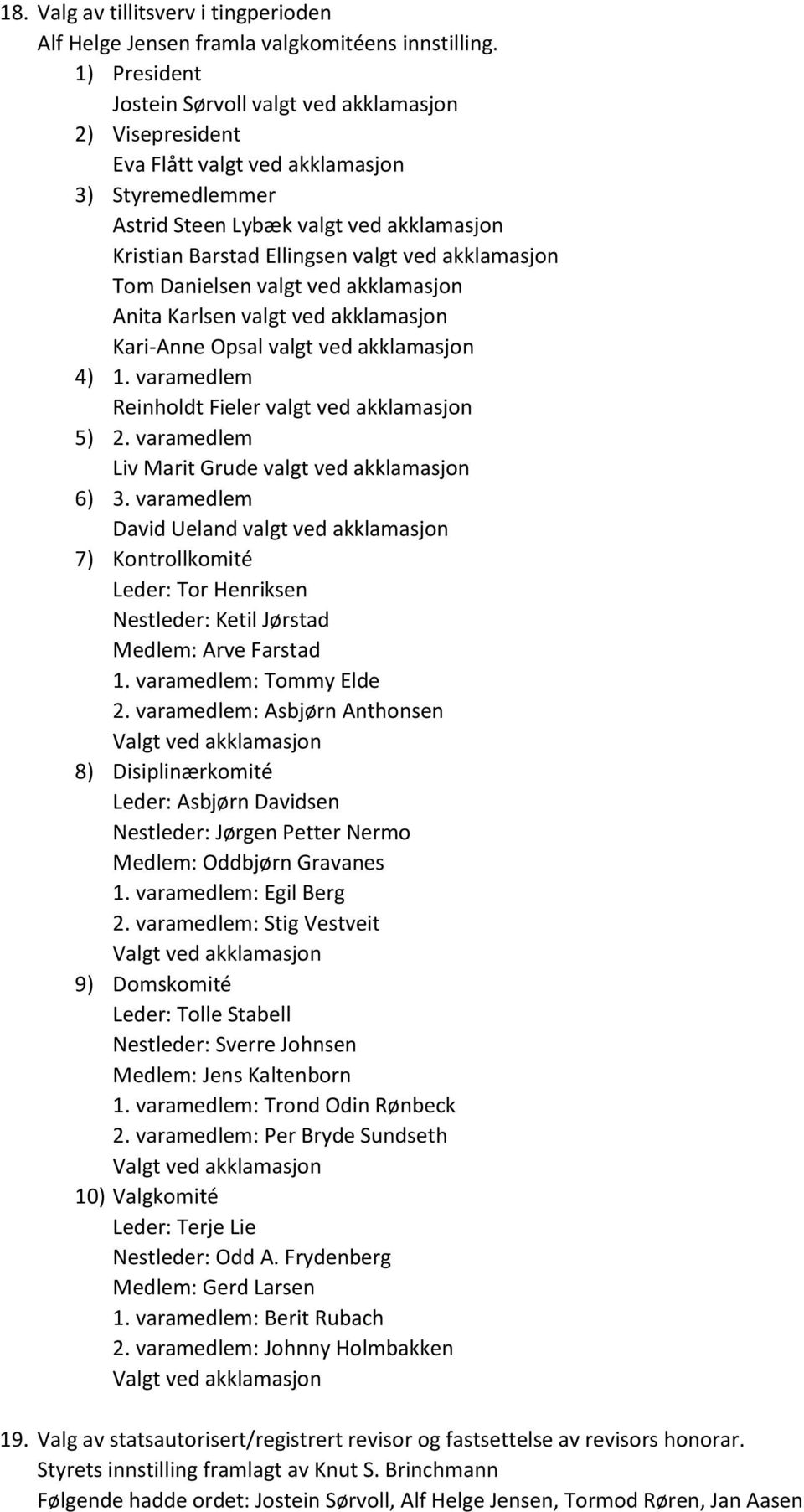 akklamasjon Tom Danielsen valgt ved akklamasjon Anita Karlsen valgt ved akklamasjon Kari-Anne Opsal valgt ved akklamasjon 4) 1. varamedlem Reinholdt Fieler valgt ved akklamasjon 5) 2.